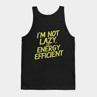 I'm not lazy, I'm energy efficient Tank Top